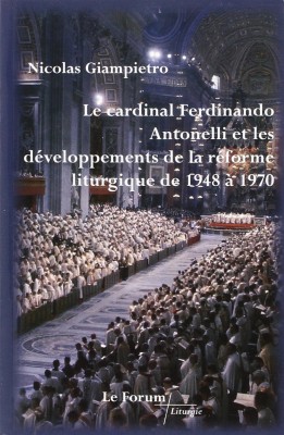 Le cardinal Ferdinand Antonelli et le développement de la réforme liturgique de 1948 à 1970