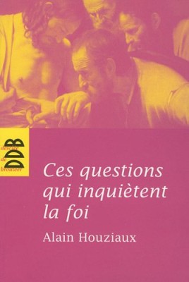 Ces questions qui inquiètent la foi