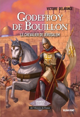 Godefroy de Bouillon, le Chevalier de Jérusalem